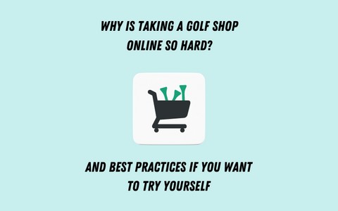 Why Is Taking a Golf Shop Online So Hard? And Best Practices if You Want to Try Yourself
